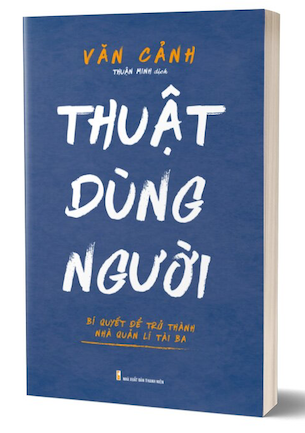 Thuật Dùng Người - Văn Cảnh