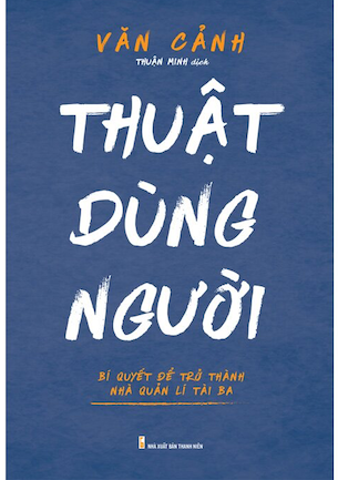 Thuật Dùng Người - Văn Cảnh