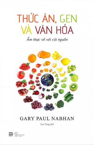 Thức Ăn, Gen Và Văn Hóa - Ẩm Thực Về Với Cội Nguồn - Gary Paul Nabhan