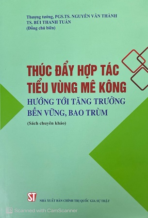 Sách Thúc đẩy hợp tác tiểu vùng Mê Kông hướng tới tăng trưởng bền vững, bao trùm (sách chuyên khảo) - PGS.TS Nguyễn Văn Thành, TS. Bùi Thanh Tuấn