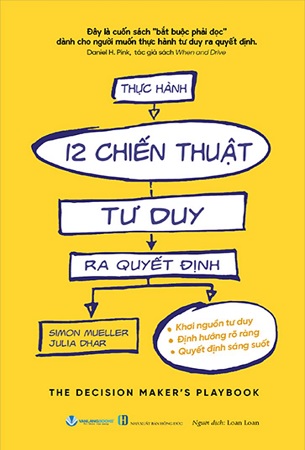 Sách Thực Hành 12 Chiến Thuật Tư Duy Ra Quyết Định - Simon Mueller, Julia Dhar