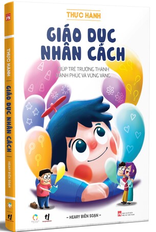 Thực Hành Giáo Dục Nhân Cách: Giúp Trẻ Trưởng Thành, Hạnh Phúc và Vững Vàng