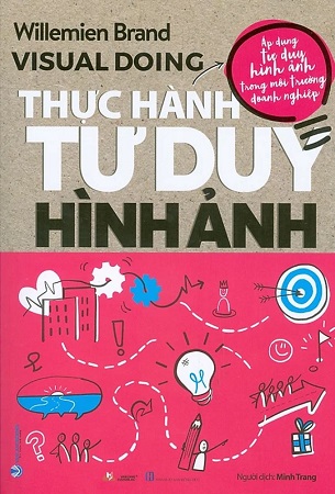 Sách Visual Doing - Thực Hành Tư Duy Hình Ảnh (Áp dụng tư duy hình ảnh trong môi trường doanh nghiệp) - Willemien Brand