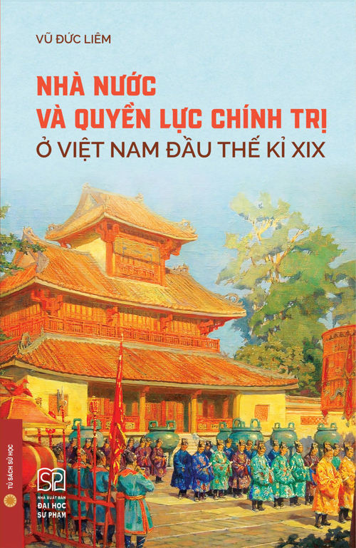 Nhà nước và quyền lực chính trị ở Việt Nam đầu thế kỉ XIX (Bìa Cứng) Vũ Đức Liêm