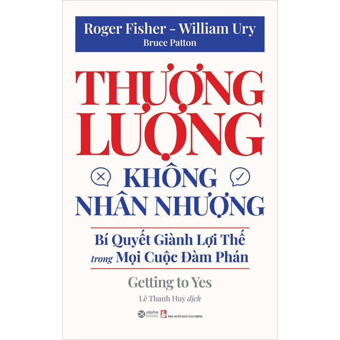 Thương Lượng Không Nhân Nhượng - Bí Quyết Giành Lợi Thế Trong Mọi Cuộc Đàm Phán (Roger Fisher, William Ury, Bruce Patton)