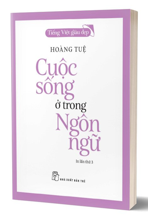 Tiếng Việt Giàu Đẹp - Cuộc Sống Ở Trong Ngôn Ngữ - Hoàng Tuệ