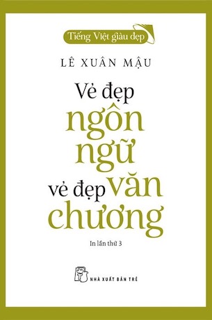 Tiếng Việt Giàu Đẹp - Vẻ Đẹp Ngôn Ngữ - Vẻ Đẹp Văn ChươngTiếng Việt Giàu Đẹp - Vẻ Đẹp Ngôn Ngữ - Vẻ Đẹp Văn Chương - Lê Xuân Mậu