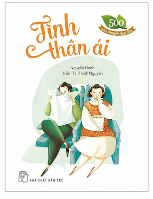 500 Câu Chuyện Đạo Đức - Tình Thân Ái - Nguyễn Hạnh, Trần Thị Thanh Nguyên