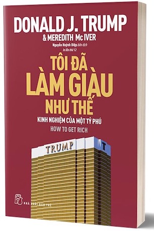 Tôi Đã Làm Giàu Như Thế - Kinh Nghiệm Của Một Tỷ Phú - Donald J. Trump, Meredith Mclver