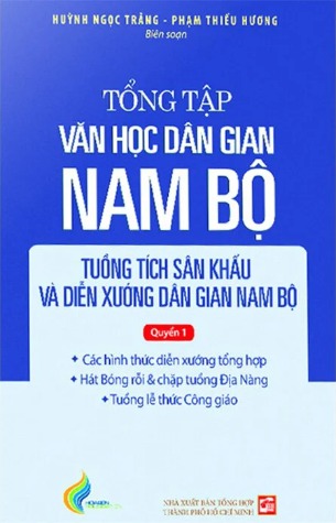 Tổng Tập Văn Học Dân Gian Nam Bộ (Tập 4): Tuồng Tích Sân Khấu Và Diễn Xướng Dân Gian Nam Bộ (Quyển 1) Huỳnh Ngọc Trảng, Phạm Thiếu Hương