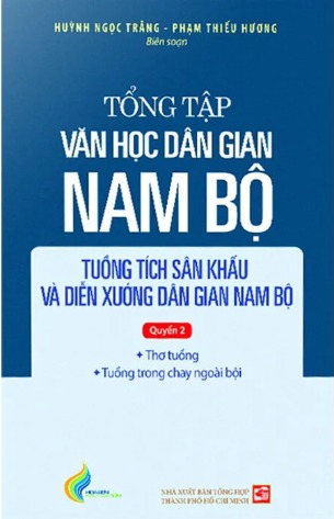 Tổng Tập Văn Học Dân Gian Nam Bộ (Tập 4): Tuồng Tích Sân Khấu Và Diễn Xướng Dân Gian Nam Bộ (Quyển 2) Huỳnh Ngọc Trảng, Phạm Thiếu Hương