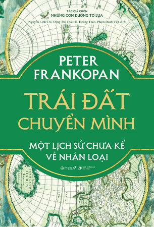 Bản Đặc Biệt) Trái đất chuyển mình: Một lịch sử chưa kể về nhân loại - Peter Frankopan