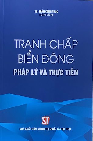 Tranh Chấp Biển Đông - Pháp Lý Và Thực Tiễn - TS. Trần Công Trục (Chủ biên)