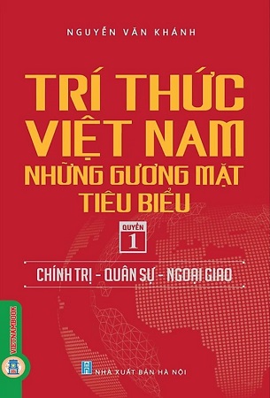 Sách Trí Thức Việt Nam Những Gương Mặt Tiêu Biểu, Quyển 1: Chính Trị - Quân Sự - Ngoại Giao - GS.TS. Nguyễn Văn Khánh