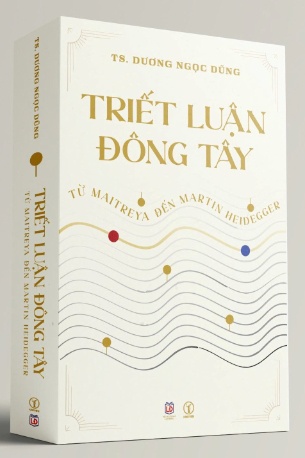 Triết Luận Đông Tây: Từ Maitreya Đến Martin Heidegger (bìa mềm) - Dương Ngọc Dũng