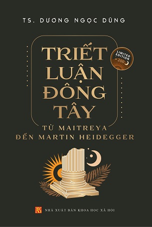 Triết Luận Đông Tây: Từ Maitreya Đến Martin Heidegger Dương Ngọc Dũng