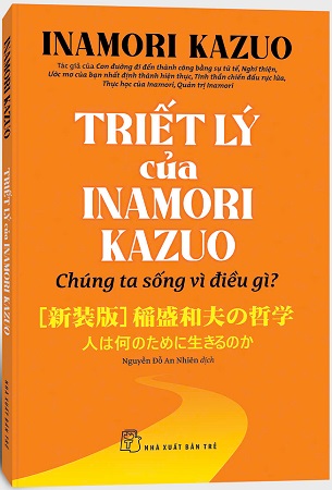 Sách Triết Lý Của Inamori Kazuo - Chúng Ta Sống Vì Điều Gì? - Inamori Kazuo