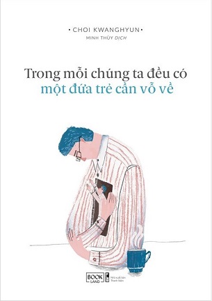 Trong Mỗi Chúng Ta Đều Có Một Đứa Trẻ Cần Vỗ Về -  Choi Kwanghuyn