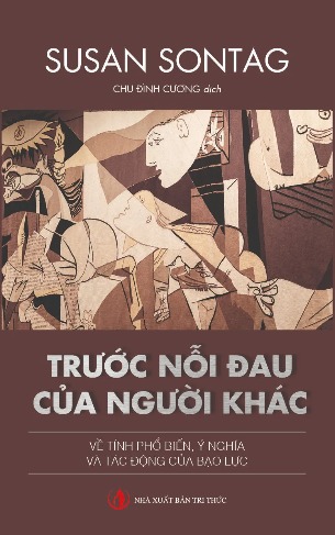 Trước Nỗi Đau Của Người Khác: Về tính phổ biến, ý nghĩa và tác động của bạo lực - Susan Sontag