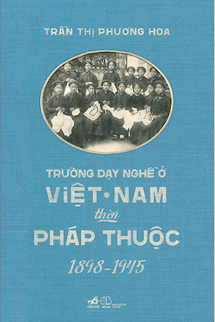 Trường Dạy Nghề Ở Việt Nam Thời Pháp Thuộc (1898-1945) - Trần Thị Phương Hoa
