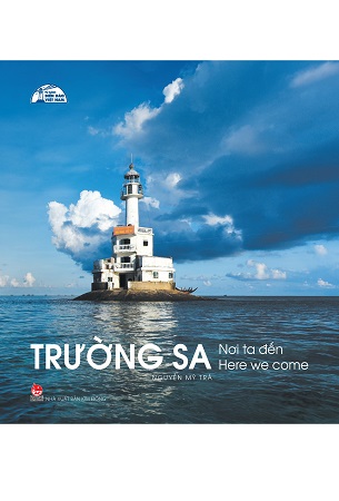 Sách Tủ Sách Biển Đảo Việt Nam - Trường Sa: Nơi Ta Đến (Here Were Come) - Nguyễn Mỹ Trà