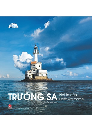 Sách Tủ Sách Biển Đảo Việt Nam - Trường Sa: Nơi Ta Đến (Here Were Come) - Nguyễn Mỹ Trà
