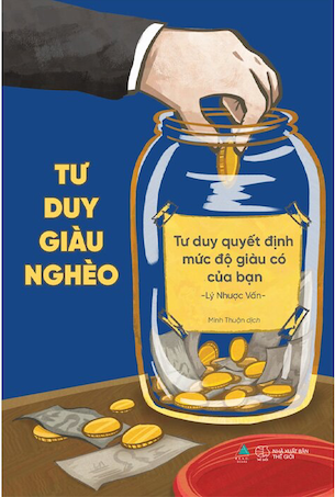 Tư Duy Giàu Nghèo: Tư Duy Quyết Định Mức Độ Giàu Có Của Bạn - Lý Nhược Vấn