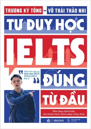Tư Duy Học IELTS Đúng Từ Đầu - Chìa khóa để chinh phục band điểm cao ngay từ những bước khởi đầu ( Trương Kỳ Tông, Võ Thái Thảo Nhi)