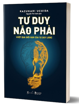 Tư Duy Não Phải - Vượt Qua Giới Hạn Của Tư Duy Logic - Kazunari Uchida