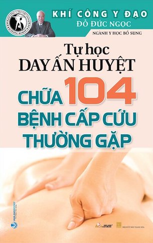 Tự Học Day Ấn Huyệt - Chữa 104 Bệnh Cấp Cứu Thường Gặp - Đỗ Đức Ngọc