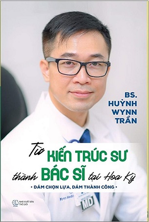 Sách Từ Kiến Trúc Sư Thành Bác Sĩ Tại Hoa Kỳ - Dám Chọn Lựa, Dám Thành Công (Tái Bản 2023) - 	BS Huỳnh Wynh Trần