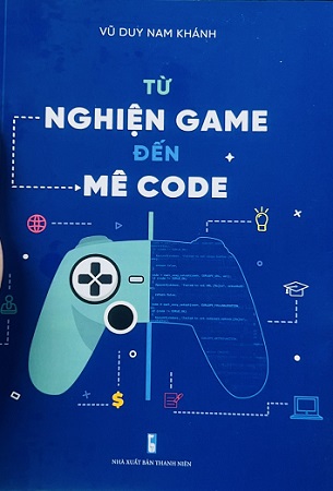 Sách Từ Nghiện Game Đến Mê Code - Vũ Duy Nam Khánh