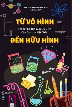 Từ Vô Hình Đến Hữu Hình - Khám Phá Thế Giới Diệu Kỳ Của Các Loại Vật Chất - Mark Miodownik