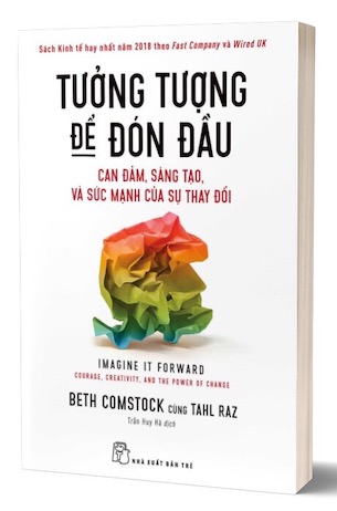 Tưởng Tượng Để Đón Đầu: Can Đảm, Sáng Tạo Và Sức Mạnh Của Sự Thay Đổi - Beth Comstock, Tahl Raz