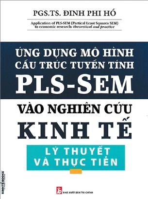 Sách Ứng Dụng Mô Hình Cấu Trúc Tuyến Tính PLS-SEM Vào Nghiên Cứu Kinh Tế Lý Thuyết Và Thực Tiễn PGS TS Đinh Phi Hồ