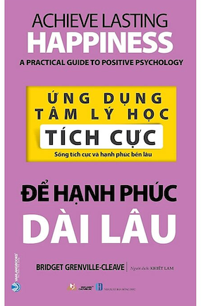 Ứng Dụng Tâm Lý Học Tích Cực - Để Hạnh Phúc Dài Lâu - Bridget Grenville-Cleave