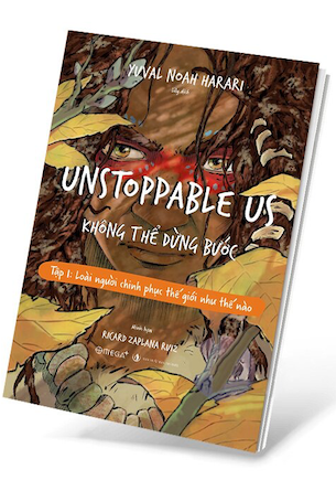 Unstoppable Us - Không Thể Dừng Bước - Tập 1: Loài Người Chinh Phục Thế Giới Như Thế Nào - Yuval Noah Harari