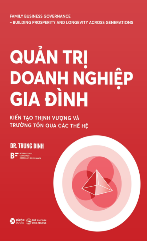 Quản Trị Doanh Nghiệp Gia Đình - Kiến tạo thịnh vượng và trường tồn qua các thế hệ - Dr. Trung Dinh