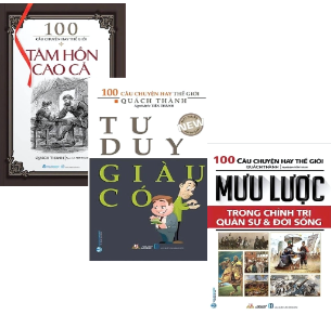Combo (3 Cuốn Sách) 100 Câu Chuyện Hay Thế Giời: Tâm Hồn Cao Cả + Tư Duy Giàu Có + Mưu Lược Trong Chính Trị Quân Sự Và Đời Sống (Quách Thành)