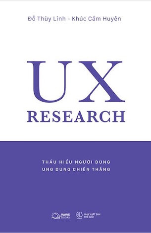 UX Research - Thấu Hiểu Người Dùng, Ung Dung Chiến Thắng - Đỗ Thùy Linh, Khúc Cẩm Huyên