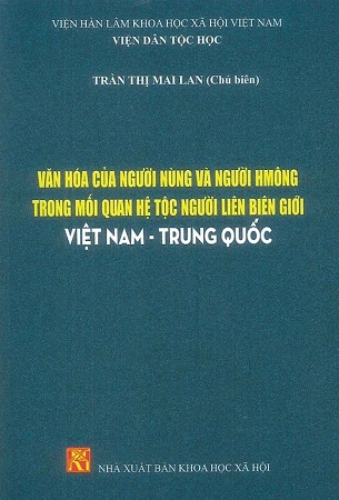 Sách Văn Hóa Của Người Nùng Và Người Hmông Trong Mối Quan Hệ Tộc Người Liên Biên Giới Việt Nam - Trung Quốc - Viện Dân Tộc Học - Trần Thị Mai Lan