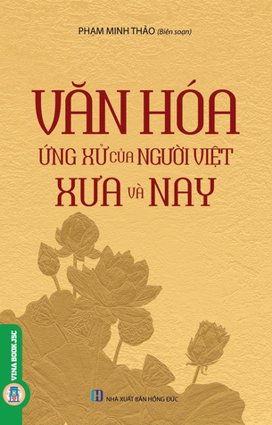 Văn Hóa Ứng Xử Của Người Việt Xưa Và Nay - Phạm Minh Thảo