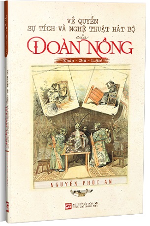 Sách Về Quyển Sự Tích Và Nghệ Thuật Hát Bộ Của Đoàn Nồng (Khảo - Chú - Luận) - Nguyễn Phúc An