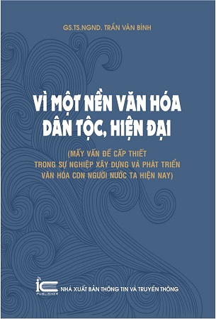 Sách Vì một nền văn hóa dân tộc, hiện đại (Mấy vấn đề cấp thiết trong sự nghiệp xây dựng và phát triển văn hóa con người nước ta hiện nay) - GS.TS.NGND. Trần Văn Bính