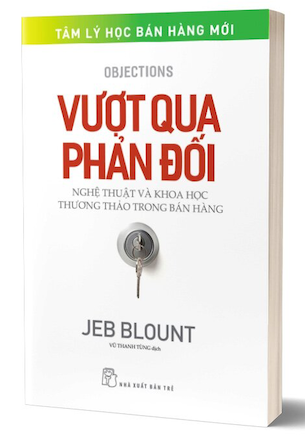 Vượt Qua Phản Đối - Nghệ Thuật Và Khoa Học Thương Thảo Trong Bán Hàng - Jeb Blount