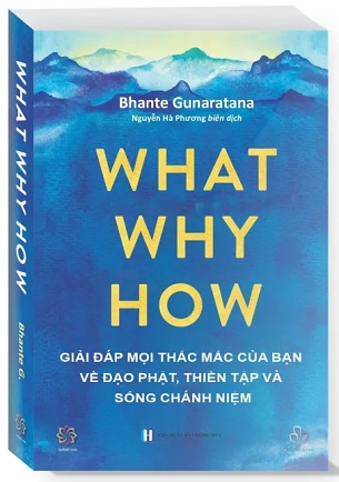 Sách What Why How - Giải Đáp Mọi Thắc Mắc Của Bạn Về Đạo Phật, Thiền Tập Và Chánh Niệm - Bhante Gunaratana