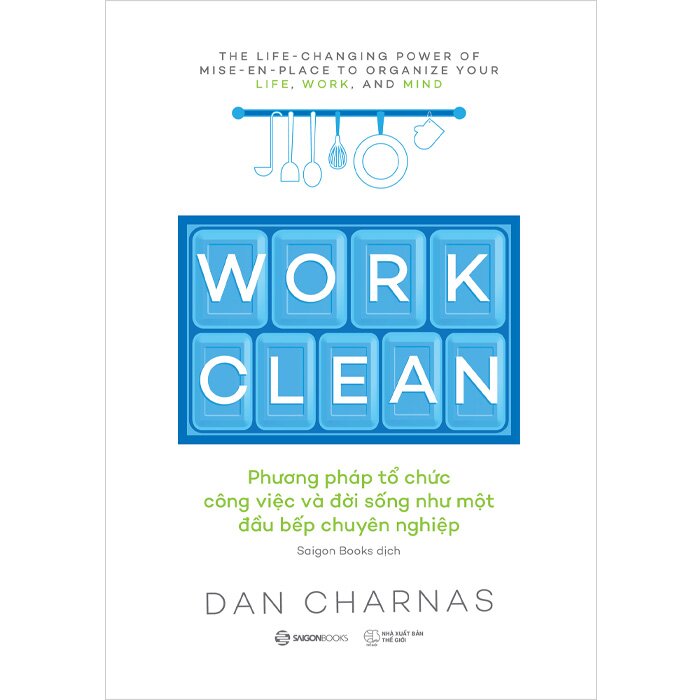 Sách Work Clean - Phương Pháp Tổ Chức Công Việc Và Đời Sống Như Một Đầu Bếp Chuyên Nghiệp (Dan Charnas)