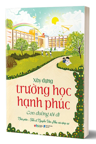 Xây Dựng Trường Học Hạnh Phúc - Con Đường Tôi Đi - Nhà giáo TS. Nguyễn Văn Hòa và cộng sự