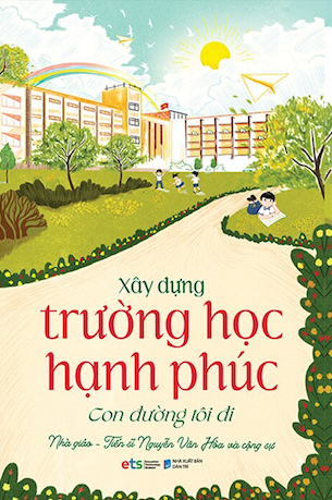 Xây Dựng Trường Học Hạnh Phúc - Con Đường Tôi Đi - Nhà giáo TS. Nguyễn Văn Hòa và cộng sự