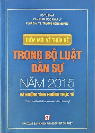 Điểm mới về thừa kế trong Bộ luật dân sự năm 2015 và những tình huống thực tế (Xuất bản lần thứ ba, có sửa chữa, bổ sung) - Trương Hồng Quang